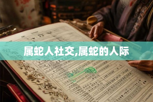 属蛇人社交,属蛇的人际