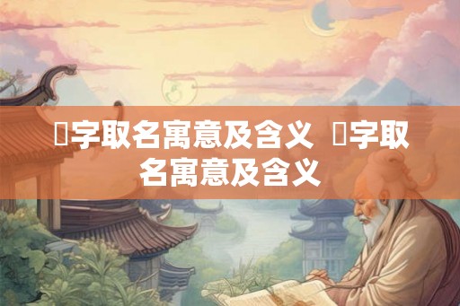 玹字取名寓意及含义  玗字取名寓意及含义