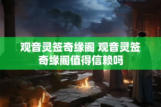 观音灵签奇缘阁 观音灵签奇缘阁值得信赖吗