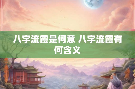 八字流霞是何意 八字流霞有何含义