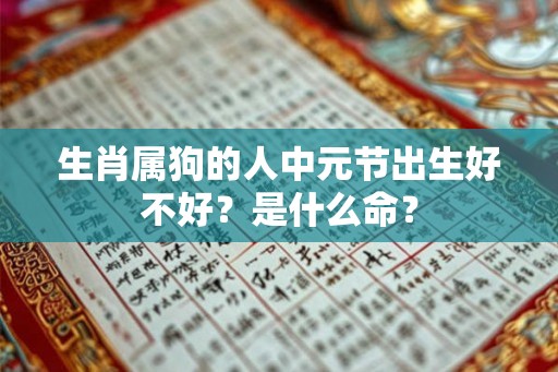 生肖属狗的人中元节出生好不好？是什么命？