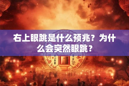 右上眼跳是什么预兆？为什么会突然眼跳？