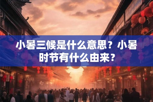 小暑三候是什么意思？小暑时节有什么由来？