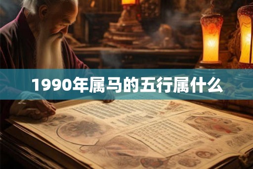 1990年属马的五行属什么 1990年属马的五行属什么