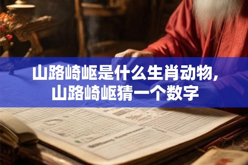 山路崎岖是什么生肖动物,山路崎岖猜一个数字