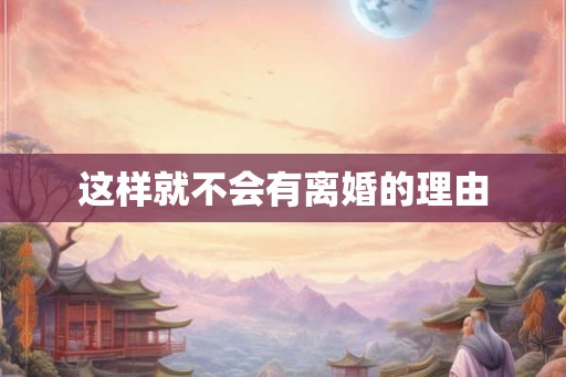 这样就不会有离婚的理由