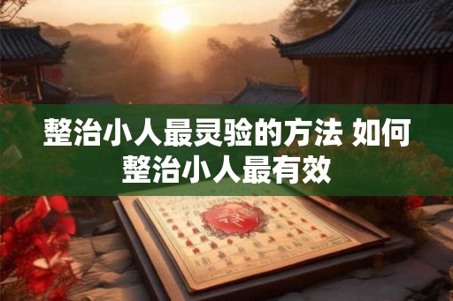 整治小人最灵验的方法 如何整治小人最有效
