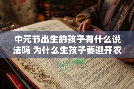 中元节出生的孩子有什么说法吗 为什么生孩子要避开农历七月