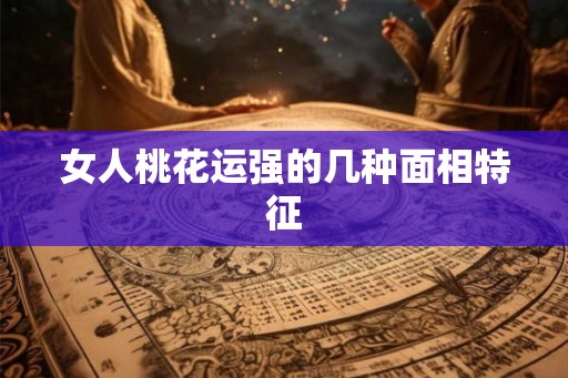 女人桃花运强的几种面相特征