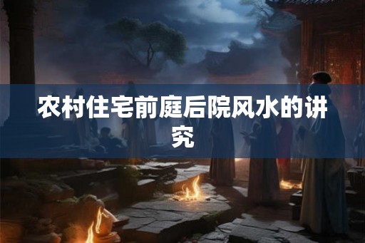 农村住宅前庭后院风水的讲究