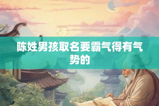 陈姓男孩取名要霸气得有气势的