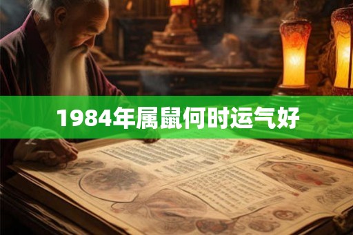 1984年属鼠何时运气好