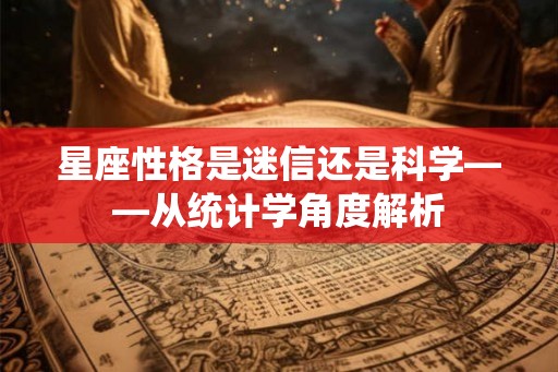星座性格是迷信还是科学——从统计学角度解析