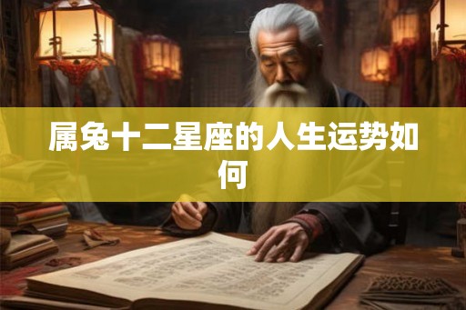 属兔十二星座的人生运势如何