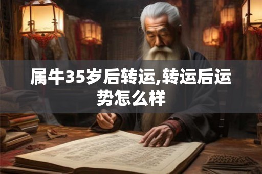 属牛35岁后转运,转运后运势怎么样
