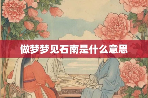做梦梦见石南是什么意思