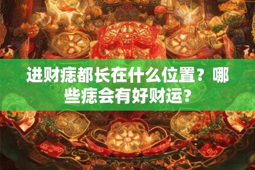 进财痣都长在什么位置？哪些痣会有好财运？
