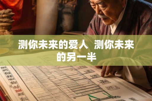 测你未来的爱人  测你未来的另一半