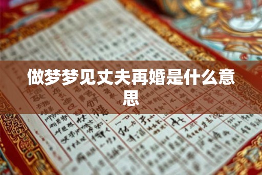 做梦梦见丈夫再婚是什么意思