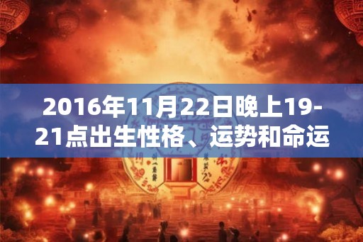 2016年11月22日晚上19-21点出生性格、运势和命运