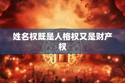 姓名权既是人格权又是财产权