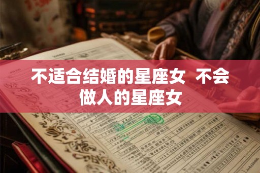 不适合结婚的星座女  不会做人的星座女