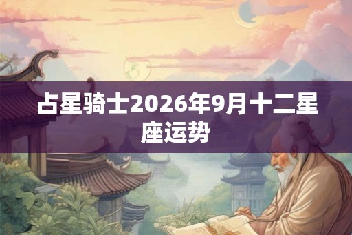 占星骑士2026年9月十二星座运势