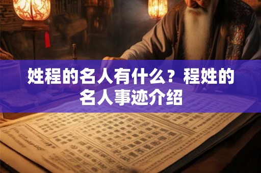姓程的名人有什么？程姓的名人事迹介绍