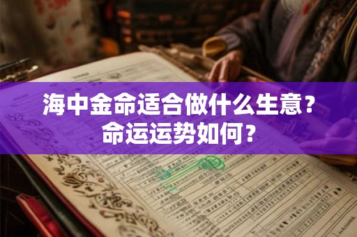 海中金命适合做什么生意？命运运势如何？