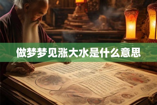 做梦梦见涨大水是什么意思