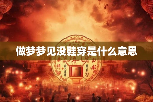 做梦梦见没鞋穿是什么意思
