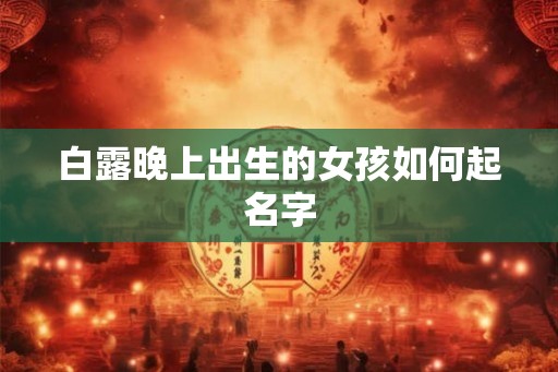 白露晚上出生的女孩如何起名字