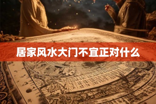 居家风水大门不宜正对什么