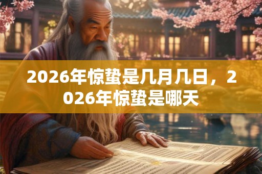 2026年惊蛰是几月几日，2026年惊蛰是哪天