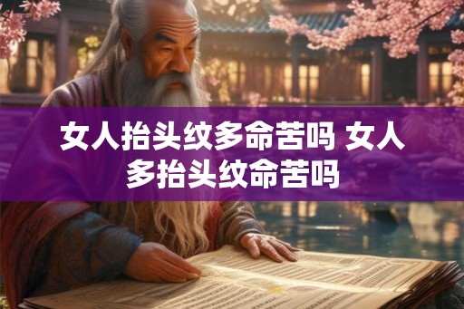 女人抬头纹多命苦吗 女人多抬头纹命苦吗