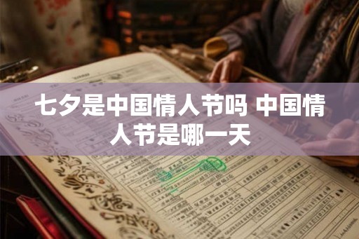 七夕是中国情人节吗 中国情人节是哪一天