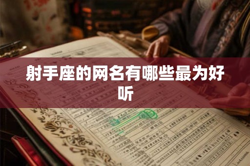 射手座的网名有哪些最为好听 射手座的网名有哪些最为好听