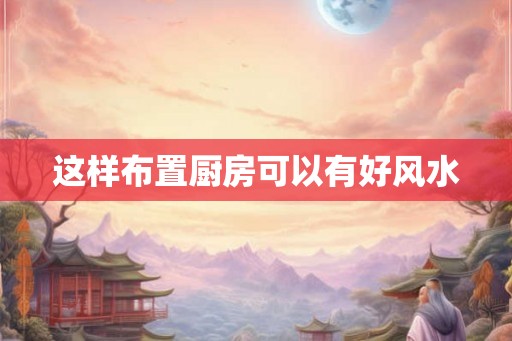 这样布置厨房可以有好风水