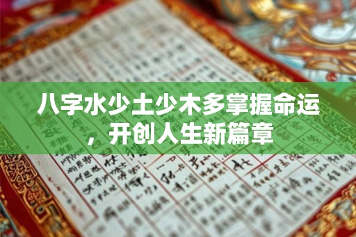 八字水少土少木多掌握命运,开创人生新篇章 八字水少土少木多掌握命运,开创人生新篇章