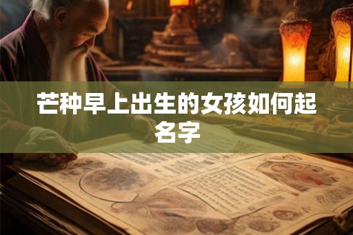 芒种早上出生的女孩如何起名字
