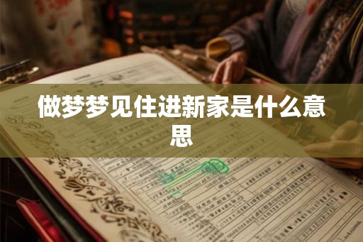 做梦梦见住进新家是什么意思