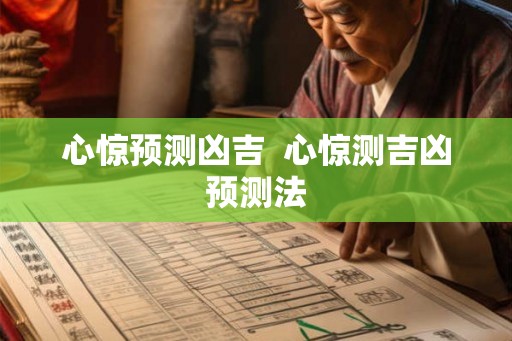 心惊预测凶吉 心惊测吉凶预测法 心惊预测凶吉 心惊测吉凶预测法