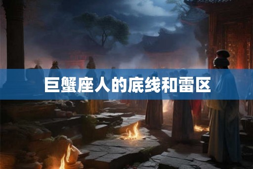 巨蟹座人的底线和雷区 巨蟹座人的底线和雷区