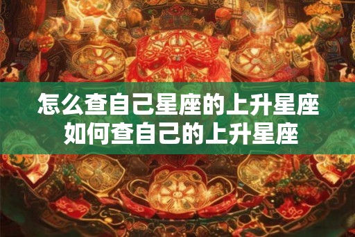 怎么查自己星座的上升星座 如何查自己的上升星座
