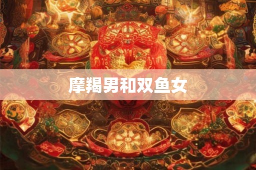 摩羯男和双鱼女