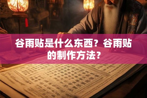谷雨贴是什么东西？谷雨贴的制作方法？