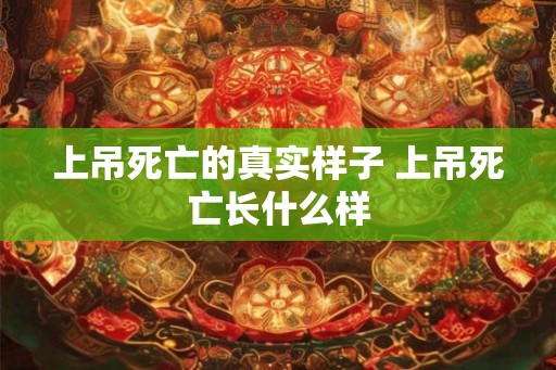 上吊死亡的真实样子 上吊死亡长什么样