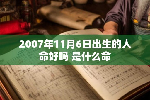 2007年11月6日出生的人命好吗 是什么命