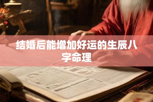 结婚后能增加好运的生辰八字命理