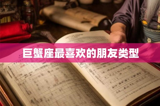 巨蟹座最喜欢的朋友类型